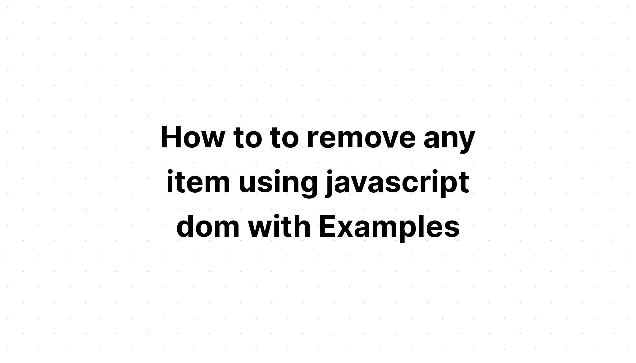Cách xóa bất kỳ mục nào bằng javascript dom với Ví dụ